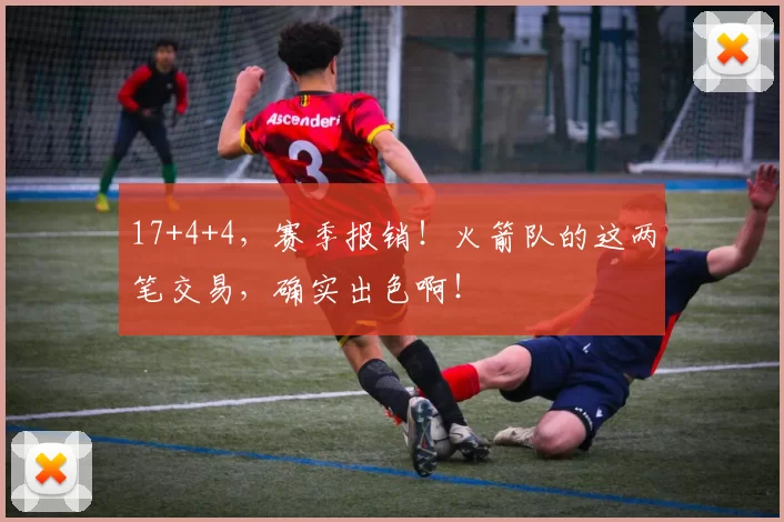 17+4+4，赛季报销！火箭队的这两笔交易，确实出色啊！