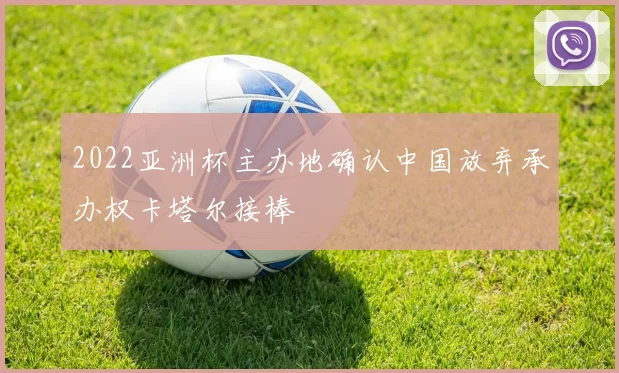 2022亚洲杯主办地确认中国放弃承办权卡塔尔接棒