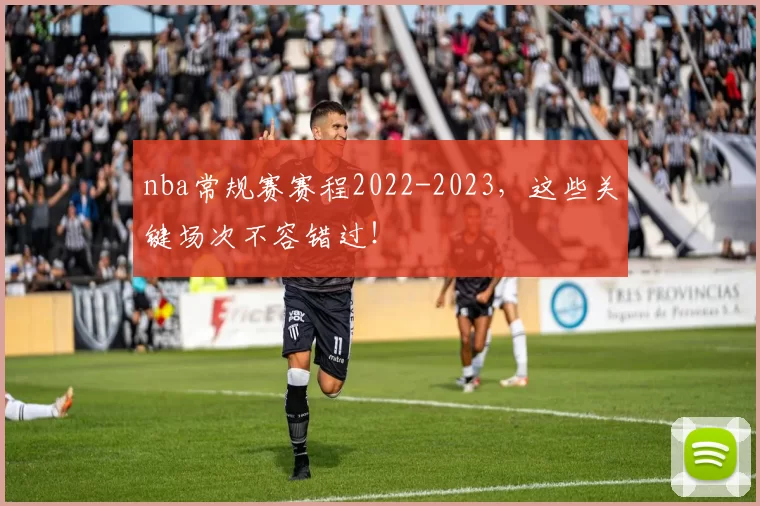 nba常规赛赛程2022-2023,这些关键场次不容错过!