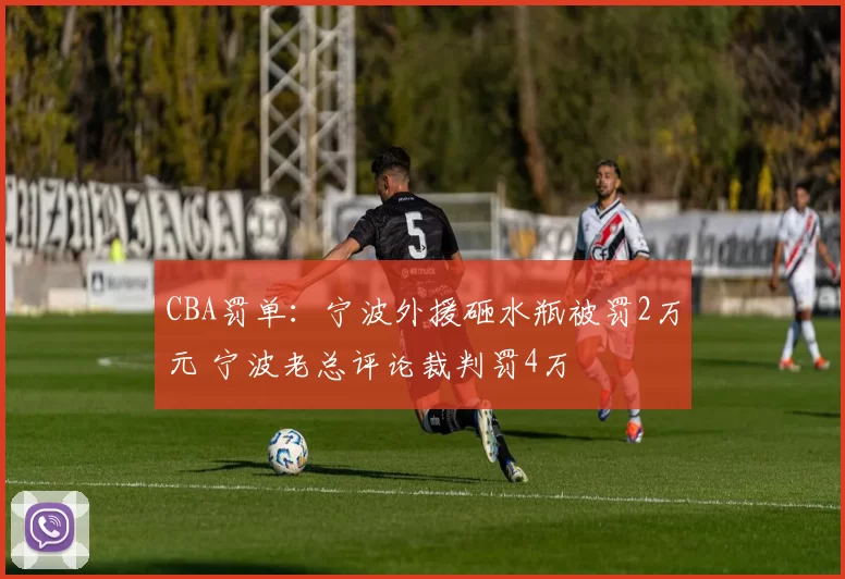 CBA罚单：宁波外援砸水瓶被罚2万元 宁波老总评论裁判罚4万