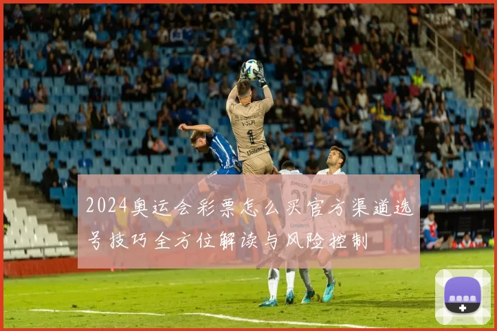 2024奥运会彩票怎么买官方渠道选号技巧全方位解读与风险控制