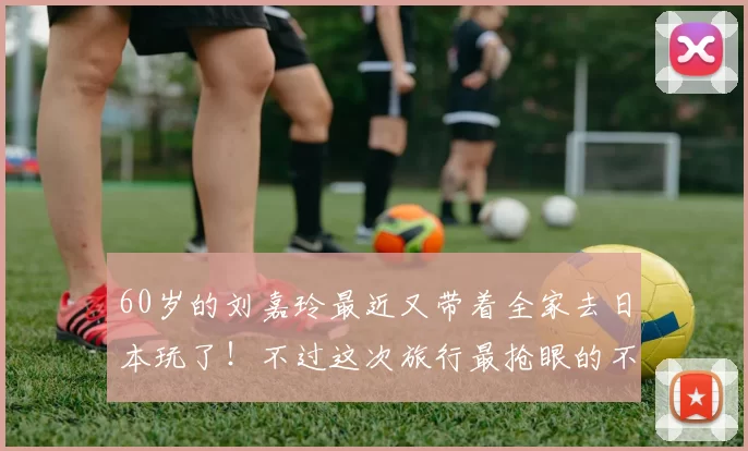 60岁的刘嘉玲最近又带着全家去日本玩了！不过这次旅行最抢眼的不是这位影后本人，而是她那位已经80岁的老母亲