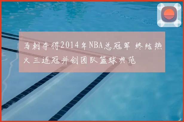 马刺夺得2014年NBA总冠军 终结热火三连冠并创团队篮球典范