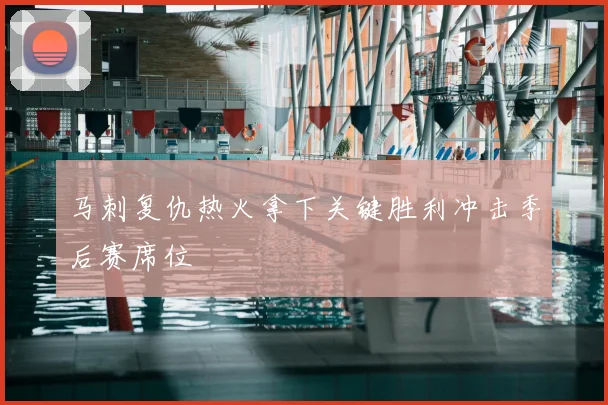 马刺复仇热火拿下关键胜利冲击季后赛席位